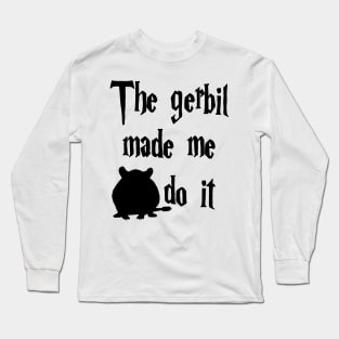 The Gerbil made me do it Long Sleeve T-Shirt